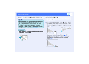 Page 5049
Adjusting the Screen ImageFocusing the Screen Images (Focus Adjustment)
PROCEDUREPress the [Focus] buttons on either the remote control or 
the projectors control panel.
Adjusting the Image Angle
If the projector is set up so that it is at a horizontal or vertical angle to the 
screen, adjust as follows.
 You can use the lens shift function to move the lens vertically in order to 
adjust the vertical position of the lens. This can be used at times such as if 
the screen is in a high position or the...