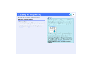 Page 5857
Adjusting the Image QualityThe quality of the projected images can be adjusted as follows.Adjusting Computer Images
Automatic setup detects analogue RGB signals coming from a connected 
computer, and automatically adjusts these signals so that the optimum 
images can be obtained.
Automatic setup involves adjustment of the following three items: 
Tracking
, Position and Sync
. 
Automatic Setup
TIP
 If Auto Setup in the Advanced2 menu is set to OFF (the 
default setting for this command is ON),...