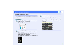 Page 9796
Using the Configuration Menu Functions Using the Configuration Menu FunctionsUsing the Configuration Menus
The configuration menus can be operated using either the remote control or 
the projectors control panel.PROCEDURE
Press the [Menu] button on either the remote control 
or the projectors control panel.
The main configuration menu appears.Select a main menu item.
If using the remote control, tilt the [ ] button up or down to 
select a menu item.
If using the projectors control panel, press the...
