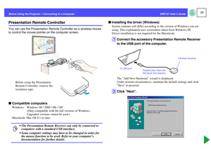 Page 1615
EMP-S1 User’s Guide Before Using the Projector > Connecting to a Computer
Presentation Remote ControllerYou can use the Presentation Remote Controller as a wireless mouse 
to control the mouse pointer on the computer screen.fCompatible computers
Windows:   Windows 98 / 2000 / Me / XP
(Only compatible with the full versions of Windows. 
Upgraded versions cannot be used.)
Macintosh: Mac OS 9.1 or later
fInstalling the driver (Windows)
Screen contents will differ according to the version of Windows you...