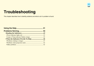Page 41TroubleshootingThis chapter describes how to identify problems and what to do if a problem is found.Using the Help..................................................... 41
Problems Solving................................................ 43
 Reading the Indicators........................................................43 Power indicator lights red .......................................................... 43
 Lamp or Temp indicator flashes orange .................................... 44 When the...