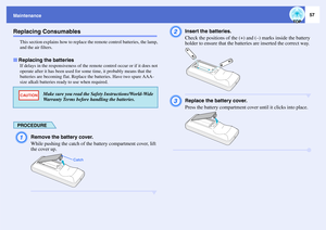 Page 5857
MaintenanceReplacing Consumables
This section explains how to replace the remote control batteries, the lamp, 
and the air filters.
If delays in the responsiveness of the remote control occur or if it does not 
operate after it has been used for some time, it probably means that the 
batteries are becoming flat. Replace the batteries. Have two spare AAA-
size alkali batteries ready to use when required.PROCEDUREA
Remove the battery cover.
While pushing the catch of the battery compartment cover, lift...