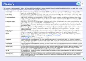 Page 6867
GlossaryThe following is an explanation of some of the terms used in this guide which may be unfamiliar or which are not explained in the text of this guide itself. Further 
information can be obtained by referring to other commercially-available publications.
Aspect ratio
The ratio between an images length and its height. HDTV images have an aspect ratio of 16:9 and appear elongated. The 
aspect ratio for standard images is 4:3.
Color Temp.
The temperature of an object that is emitting light. If the...