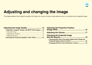 Page 12Adjusting and changing the imageThis chapter explains how to adjust the quality of the image, the volume, the colour mode selection and so on, and also how to change the image.Adjusting the Image Quality .............................. 12
• Adjusting Computer Images and RGB Video Images .....12 Automatic Setup ........................................................................ 12
 Adjusting the Tracking .............................................................. 12
 Adjusting the...