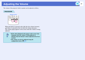 Page 1817
Adjusting the VolumeThe volume of the projectors built-in speaker can be adjusted as follows.
PROCEDUREWhen the button is pressed to the [ ] side, the volume increases, 
and when it is pressed to the [ ] side, the volume decreases. 
The volume gauge appears on the screen when the volume is being 
adjusted. 
 If the value displayed in the gauge on the screen stops 
changing when the volume is being adjusted, it 
indicates that the limit for volume adjustment has been 
reached.
 The volume can also be...
