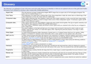 Page 6766
GlossaryThe following is an explanation of some of the terms used in this guide which may be unfamiliar or which are not explained in the text of this guide itself. Further 
information can be obtained by referring to other commercially-available publications.
Aspect ratio
The ratio between an images length and its height. HDTV images have an aspect ratio of 16:9 and appear elongated. The 
aspect ratio for standard images is 4:3.
Color Temp.
The temperature of an object that is emitting light. If the...