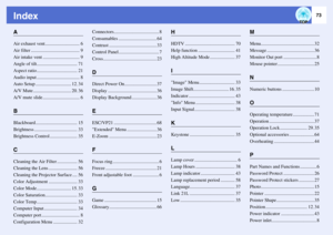 Page 7473
IndexAAir exhaust vent ............................. 6
Air filter ......................................... 9
Air intake vent ............................... 9
Angle of tilt.................................. 71
Aspect ratio .................................. 21
Audio input .................................... 8
Auto Setup .............................. 12
, 34
A/V Mute ................................ 20, 36
A/V mute slide............................... 6
BBlackboard...