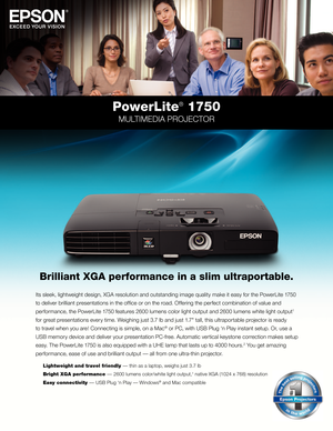 Page 1PowerLite® 1750
MULTIMEDIA PROJECTOR
Its sleek, lightweight design, XGA resolution and outstanding image quality make it easy for the PowerLite 1750 
to deliver brilliant presentations in the office or on the road. Offering the perfect combination of value and 
performance, the PowerLite 1750 features 2600 lumens color light output and 2600 lumens white light output
1 
for great presentations every time. Weighing just 3.7 lb and just 1.7" tall, this ultraportable projector is ready 
to travel when...