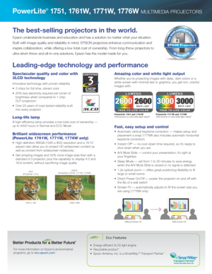 Page 2PowerLite® 1751,  17 61W,  17 71W,  17 7 6 W  MULTIMEDIA PROJECTORS
The best-selling projectors in the world.
Epson understands business and education and has a solution no matter wh\
at your situation. 
Built with image quality and reliability in mind, EPSON projectors enhance communication and 
inspire collaboration, while offering a low total cost of ownership. From long-throw projectors to 
ultra-short-throw and all-in-one solutions, Epson has the model made for you.
For more information on Epson’s...