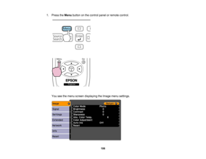 Page 106

1.
Press theMenu button onthe control panelorremote control.
 You
seethemenu screen displaying theImage menusettings.
 106   