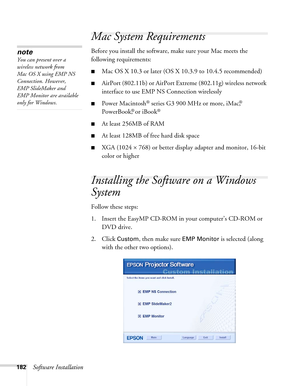 Page 182182Software Installation
Mac System Requirements
Before you install the software, make sure your Mac meets the 
following requirements: 
■Mac OS X 10.3 or later (OS X 10.3.9 to 10.4.5 recommended)
■AirPort (802.11b) or AirPort Extreme (802.11g) wireless network 
interface to use EMP NS Connection wirelessly
■Power Macintosh® series G3 900 MHz or more, iMac,® 
PowerBook,
® or iBook®
■At least 256MB of RAM
■At least 128MB of free hard disk space
■XGA (1024 × 768) or better display adapter and monitor,...