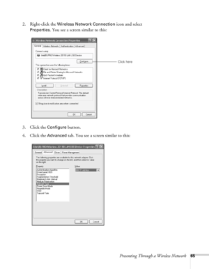 Page 65Presenting Through a Wireless Network65
2. Right-click the Wireless Network Connection icon and select 
Properties. You see a screen similar to this:
3. Click the 
Configure button.
4. Click the 
Advanced tab. You see a screen similar to this:
Click here 