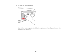 Page 135

3.
Pull theairfilter outofthe projector.
 Note:
Airfilters contain polycarbonate, ABSresin, andpolyurethane foam.Dispose ofused airfilters
 according
tolocal regulations.
 135  