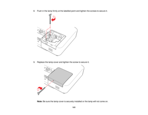 Page 141

8.
Push inthe lamp firmly atthe labelled pointandtighten thescrews tosecure it.
 9.
Replace thelamp cover andtighten thescrew tosecure it.
 Note:
Besure thelamp cover issecurely installedorthe lamp willnot come on.
 141   