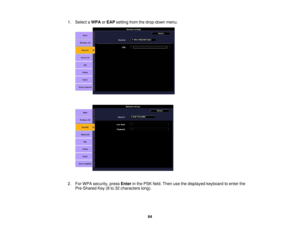 Page 64

1.
Select aWPA orEAP setting fromthedrop-down menu.
 2.
ForWPA security, pressEnter inthe PSK field. Then usethedisplayed keyboardtoenter the
 Pre-Shared
Key(8to32 characters long).
 64 