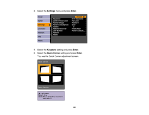 Page 60

3.
Select theSettings menuandpress Enter.
 4.
Select theKeystone settingandpress Enter.
 5.
Select theQuick Corner settingandpress Enter.
 You
seetheQuick Corner adjustment screen.
 60 