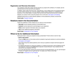 Page 13

Registration
andWarranty Information
 Your
projector comeswithabasic warranty thatletsyou project withconfidence. Fordetails, seethe
 warranty
brochure thatcame withyour projector.
 In
addition, EpsonoffersfreeExtra Care™
Road Service. Inthe unlikely eventofan equipment failure,
 you
won’t have towait foryour unittobe repaired. Instead,Epsonwillship youareplacement unit
 anywhere
inthe United StatesorCanada. SeetheExtra CareRoad Service brochure fordetails.
 Register
yourproduct onlineusingtheprojector...