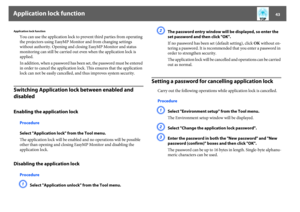 Page 43Application lock function
43
Application lock function
You can use the application lock to prevent third parties from operating 
the projectors using EasyMP Monitor and from changing settings 
without authority. Opening and closing EasyMP Monitor and status 
monitoring can still be carried out even when the application lock is 
applied.
In addition, when a password has been set, the password must be entered 
in order to cancel the application lock. This ensures that the application 
lock can not be...