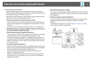 Page 6Tasks that can be done using EasyMP Monitor
6
Tasks that can be done using EasyMP Monitor
EasyMP Monitor lets you carry out operations such as checking the 
status of multiple EPSON projectors that are connected to a network and 
controlling the projectors from the computer.
Following are brief descriptions of the monitoring and control functions 
that can be carried out using EasyMP Monitor.
•Registering projectors for monitoring and control
Projectors on the network can be searched for automatically,...