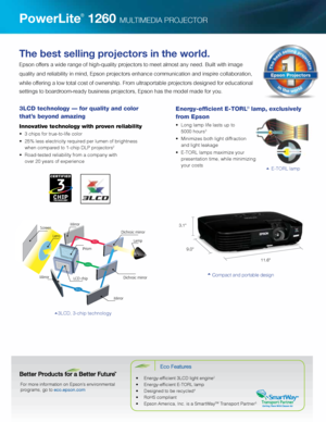 Page 2PowerLite
®
 1260 MULTIMEDIA PROJECTOR
The best selling projectors in the world.
Epson offers a wide range of high-quality projectors to meet almost any need. Built with image
quality and reliability in mind, Epson projectors enhance communication and inspire collaboration,
while offering a low total cost of ownership. From ultraportable projectors designed for educational 
settings to boardroom-ready business projectors, Epson has the model made for you.
3LCD technology — for quality and color 
that’s...