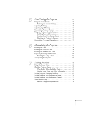 Page 55
5
Fine-Tuning the Projector. . . . . . . . . . . . . . . . . . . 43
Using the Menu System . . . . . . . . . . . . . . . . . . . . . . . . . . . . 44
Restoring the Default Settings  . . . . . . . . . . . . . . . . . . . . 45
Adjusting the Image . . . . . . . . . . . . . . . . . . . . . . . . . . . . . . . 46
Adjusting Signal Settings  . . . . . . . . . . . . . . . . . . . . . . . . . . . 47
Customizing Projector Features  . . . . . . . . . . . . . . . . . . . . . . 49
Using the Projector Security...