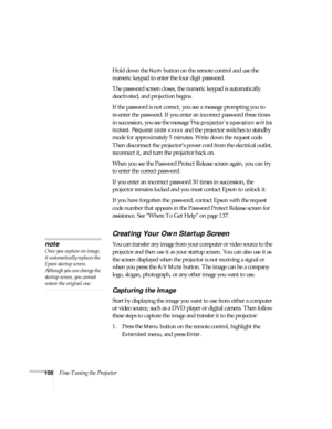 Page 108108Fine-Tuning the ProjectorHold down the 
Num button on the remote control and use the 
numeric keypad to enter the four digit password.
The password screen closes, the numeric keypad is automatically 
deactivated, and projection begins.
If the password is not correct, you see a message prompting you to 
re-enter the password. If you enter an incorrect password three times 
in succession, you see the message 
The projector’s operation will be 
locked. Request code xxxxx
 and the projector switches to...