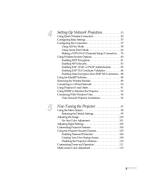 Page 55
4
Setting Up Network Projection. . . . . . . . . . . . . . 53
Using Quick Wireless Connection  . . . . . . . . . . . . . . . . . . . . 54
Configuring Basic Settings  . . . . . . . . . . . . . . . . . . . . . . . . . . 55
Configuring the Connection. . . . . . . . . . . . . . . . . . . . . . . . . 57
Using Ad Hoc Mode  . . . . . . . . . . . . . . . . . . . . . . . . . . . 58
Using Access Point Mode . . . . . . . . . . . . . . . . . . . . . . . . 64
Making a WPS (Wi-Fi Protected Setup) Connection . . ....