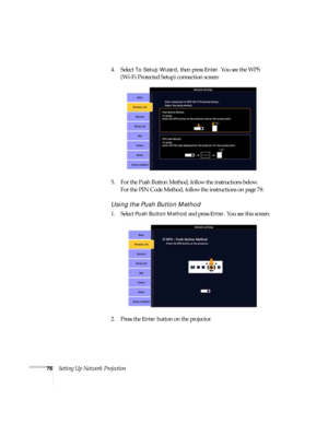 Page 7676Setting Up Network Projection4. Select 
To Setup Wizard, then press Enter. You see the WPS 
(Wi-Fi Protected Setup) connection screen: 
5. For the Push Button Method, follow the instructions below. 
For the PIN Code Method, follow the instructions on page 78.
Using the Push Button Method
1. Select Push Button Method and press Enter. You see this screen:
2. Press the 
Enter button on the projector. 