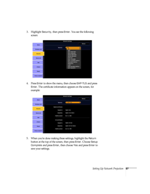 Page 87Setting Up Network Projection87
3. Highlight Security, then press Enter. You see the following 
screen: 
4. Press 
Enter to show the menu, then choose EAP-TLS and press 
Enter. The certificate information appears on the screen, for 
example:
5. When you’re done making these settings, highlight the 
Return 
button at the top of the screen, then press 
Enter. Choose Setup 
Complete
 and press Enter, then choose Yes and press Enter to 
save your settings.  