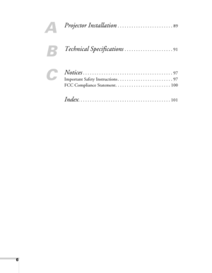 Page 66
A
Projector Installation . . . . . . . . . . . . . . . . . . . . . . . . 89
B
Technical Specifications . . . . . . . . . . . . . . . . . . . . . 91
C
Notices. . . . . . . . . . . . . . . . . . . . . . . . . . . . . . . . . . . . . . . 97
Important Safety Instructions . . . . . . . . . . . . . . . . . . . . . . . . 97
FCC Compliance Statement. . . . . . . . . . . . . . . . . . . . . . . . 100
Index. . . . . . . . . . . . . . . . . . . . . . . . . . . . . . . . . . . . . . . . 101 
