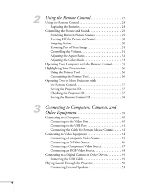 Page 44
2
Using the Remote Control. . . . . . . . . . . . . . . . . . . 27
Using the Remote Control . . . . . . . . . . . . . . . . . . . . . . . . . . 28
Replacing the Batteries . . . . . . . . . . . . . . . . . . . . . . . . . . 28
Controlling the Picture and Sound . . . . . . . . . . . . . . . . . . . . 29
Switching Between Picture Sources  . . . . . . . . . . . . . . . . 29
Turning Off the Picture and Sound . . . . . . . . . . . . . . . . 30
Stopping Action . . . . . . . . . . . . . . . . . . . . . . . . ....