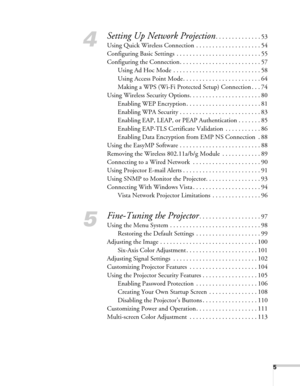 Page 55
4
Setting Up Network Projection. . . . . . . . . . . . . . 53
Using Quick Wireless Connection  . . . . . . . . . . . . . . . . . . . . 54
Configuring Basic Settings  . . . . . . . . . . . . . . . . . . . . . . . . . . 55
Configuring the Connection. . . . . . . . . . . . . . . . . . . . . . . . . 57
Using Ad Hoc Mode  . . . . . . . . . . . . . . . . . . . . . . . . . . . 58
Using Access Point Mode . . . . . . . . . . . . . . . . . . . . . . . . 64
Making a WPS (Wi-Fi Protected Setup) Connection . . ....