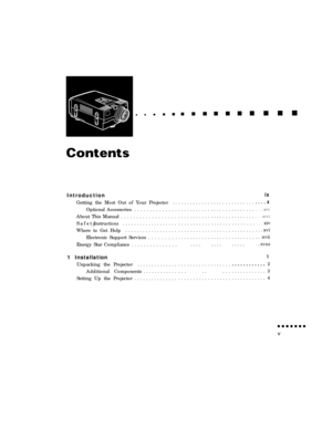 Page 5Introduction
Getting the Most Out of Your Projector. .
Optional Accessories. . . . . . . . . . . . . . .
About This Manual . . . . . . . . . . . . . . . . . .
Safety  Instructions. . . . . . . . . . . . . . . . . . .
Where to Get Help. . . . . . . . . . . . . . . . . .
Electronic Support Services . . . . . . . . .
Energy Star Compliance . . . . . . . . . . . . . . .
1 Installation
Unpacking the Projector..............
Additional Components............
Setting Up the Projector...............
. . . .
. . ....