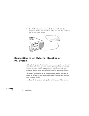 Page 445.For S-video, insert one end of the S-video cable into the
projector’s S-video jack. Insert the other end into the S-video-out
jack of your video source.
Connecting to an External Speaker or
PA System
Although the projector’s internal speakers are enough for most small-
or medium-size rooms, you can connect the projector to an external
speaker or public address (PA) y ts sem for large rooms or to gain
maximum benefit from the projector’s built-in Spatializer function.
To connect the projector to an...