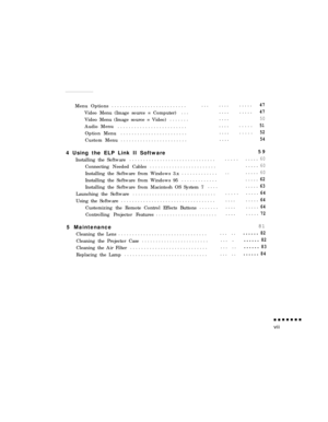 Page 7Menu Options...........................
Video Menu (Image source = Computer)...
Video Menu (Image source = Video).......
Audio Menu.........................
Option Menu........................
Custom Menu......................... . .4 Using the ELP Link II Software
Installing the Software...............................
Connecting Needed Cables........................
Installing the Software from Windows 3.x.............
Installing the Software from Windows 95.............
Installing the Software from...