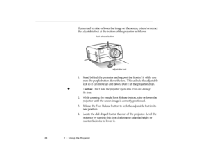 Page 522  •  Us in g  th e P roj ect or
If you n eed t o r a is e o r lo we r t h e  im age o n th e s c ree n, e xte nd or r etr act 
fo ot r ele as e b utt on
pro -c h2.fm   P age 3 4  M onday,  November 10, 199 7  1:36 PM 