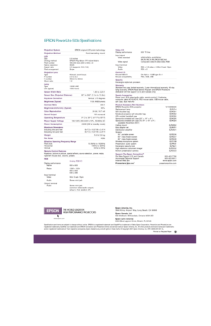 Page 2Video I/O
Display performance 600 TV line
Input signal
Video standard NTSC/NTSC4.43/NTSC50/
PAL/M-PAL/N-PAL/PAL60/SECAM
V ideo signal Composite video/S-video/video-RGB
Input terminal Video RCA x 1/S-video x 1/Mini D-sub 15pin
Audio RCA x 2
Control I/O
Mouse/USB I/O Din 9pin x 1/USB type B x 1
Mouse compatibility PS/2, ADB, USB
Security
Kensington-style lock provision
W arranty
Standard two year limited warranty, 2 year international warranty, 90-day
lamp warranty, EPSON Road Service Program and EPSON...