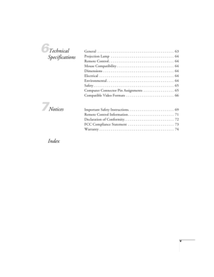 Page 5v
6Technical 
SpecificationsGeneral  . . . . . . . . . . . . . . . . . . . . . . . . . . . . . . . . . . . . . . . .  63
Projection Lamp  . . . . . . . . . . . . . . . . . . . . . . . . . . . . . . . . .  64
Remote Control . . . . . . . . . . . . . . . . . . . . . . . . . . . . . . . . . .  64
Mouse Compatibility . . . . . . . . . . . . . . . . . . . . . . . . . . . . . .  64
Dimensions . . . . . . . . . . . . . . . . . . . . . . . . . . . . . . . . . . . . .  64
Electrical  . . . . . . . . . . . . . . ....