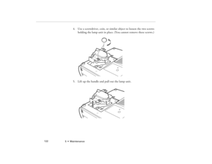 Page 1305  •  Maintenance             122
4. Use a screwdriver, coin, or similar object to loosen the two screws 
holding the lamp unit in place. (You cannot remove these screws.) 
5. Lift up the handle and pull out the lamp unit.
5300.book  Page 122  Tuesday, April 13, 1999  4:19 PM 