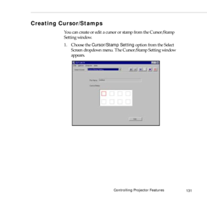 Page 139Controlling Projector Features
131
Creating Cursor/Stamps
You can create or edit a cursor or stamp from the Cursor/Stamp 
Setting window.
1. Choose the Cursor/Stamp Setting option from the Select 
Screen dropdown menu. The Cursor/Stamp Setting window 
appears. 