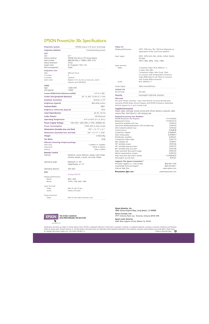 Page 2Projection System EPSON original LCD prism technology
Projection MethodFront/rear/ceiling mount
LCD
Size 0.5
Driving method  EPSON Poly-Silicon TFT Active Matrix
Pixel number  480,000 dots x 3 (800 x 600) LCDs
Native resolution  SVGA
Aspect ratio  4:3 (supports 16:9, 5:4)
Pixel arrangement  Stripe
Projection Lens
Type Manual: focus
F-number 2
f-number 16.6mm
Zoom ratio Digital (1.0-1.2); lens at max size, zoom 
reduces up to 80.66% 
Lamp
Type 130W UHE
Life (typical)  1500H 
Screen Width Ratio...