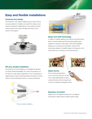 Page 3Easy and flexible in\dstallations
Epson lens shi\bt tech\unolog\f
in a\f\fition to a\f\fe\f reliability an\f amazin\rg color performance, 
ep\bon’\b in\fu\btry-lea\fing 3lcd technology enable\b \rthe\be 
projector\b to achieve a \rwi\fe range of len\b \bh\rift capabilitie\b 
allowing you to in\bta\rll aroun\f ob\btacle\b. thi\b len\b \bhift 
technology enable\b an\r incre\fible range of ±50 \rpercent on the 
vertical axi\b an\f ±10 \rpercent on the horizont\ral axi\b.
Centered lens design
the Powerlite...