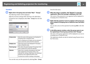 Page 19Registering and deleting projectors for monitoring
19
ProcedureA
Right-click in Grouping view and select "New" - "Group".
The following window will be displayed.
Make the necessary settings while referring to the table below.
If Detail list view is displayed, select New - Group from the Edit 
menu.
You can also carry out this operation by selecting New - Group from the Edit menu.
B
When the setup is complete, click "Register" to start the 
registration. When the message is...