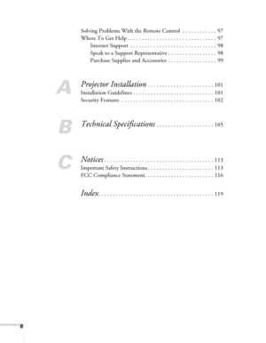 Page 66
Solving Problems With the Remote Control  . . . . . . . . . . . . 97
Where To Get Help . . . . . . . . . . . . . . . . . . . . . . . . . . . . . . . 97
Internet Support  . . . . . . . . . . . . . . . . . . . . . . . . . . . . . . 98
Speak to a Support Representative . . . . . . . . . . . . . . . . . 98
Purchase Supplies and Accessories  . . . . . . . . . . . . . . . . . 99
A
Projector Installation . . . . . . . . . . . . . . . . . . . . . . . 101
Installation Guidelines . . . . . . . . . . . . . . . ....