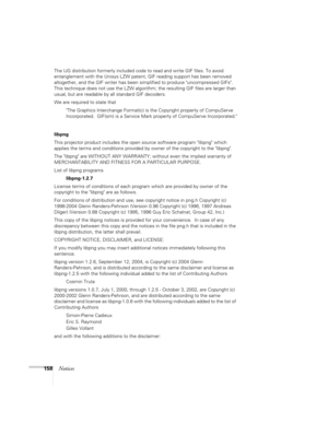 Page 158158Notices
The IJG distribution formerly included code to read and write GIF files. To avoid 
entanglement with the Unisys LZW patent, GIF reading support has been removed 
altogether, and the GIF writer has been simplified to produce uncompressed GIFs.  
This technique does not use the LZW algorithm; the resulting GIF files are larger than 
usual, but are readable by all standard GIF decoders.
We are required to state that
The Graphics Interchange Format(c) is the Copyright property of CompuServe...