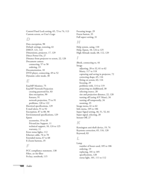 Page 168168Index
Control Panel Lock setting, 65, 73 to 74, 113
Custom screen, see User’s Logo
D
Data encryption, 90
Default settings, restoring, 61
DHCP, 121, 122
Dimensions, projector, 17, 129
Direct Power On, 27
Distance from projector to screen, 22, 128
Document camera
connecting, 57 to 58
ordering, 19
Documentation, 10
DVD player, connecting, 49 to 52
Dynamic color mode, 30
E
EasyMP Monitor, 75
EasyMP Network Projection
creating password for, 83
data encryption, 90
features, 91
network projection, 75 to 91...