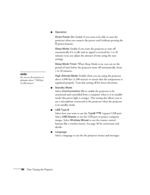 Page 6868Fine-Tuning the Projector
■Operation
Direct Power On:
 Enable if you want to be able to start the 
projector when you connect the power cord (without pressing the
 
Ppower button). 
Sleep Mode: Enable if you want the projector to turn off 
automatically if it is idle and no signal is received for 1 to 30 
minutes (you can adjust the amount of time using the next 
setting).
Sleep Mode Timer: When Sleep Mode is on, you can set the 
period of time before the projector turns off automatically, from 
1to 30...