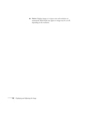 Page 3232Displaying and Adjusting the Image
■Native: Displays images as is (aspect ratio and resolution are 
maintained). Black bands may appear or images may be cut off, 
depending on the resolution. 