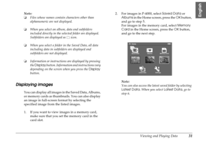 Page 31Viewing and Playing Data31
4
4
4
4
4
4
4
4
4
4
EnglishNote:
❏Files whose names contain characters other than 
alphanumeric are not displayed.
❏When you select an album, data and subfolders 
included directly in the selected folder are displayed. 
Subfolders are displayed as   icon.
❏When you select a folder in the Saved Data, all data 
including data in subfolders are displayed and 
subfolders are not displayed.
❏Information or instructions are displayed by pressing 
the Display button. Information and...