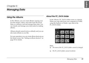 Page 39Managing Data39
5
5
5
5
5
5
5
5
5
5
EnglishChapter 5
Managing Data
Using the Albums
In the Albums, you can create albums copying your 
favorite images, videos, and audio from the Saved 
Data or a memory card and manage these data. You 
can classify and manage your data easily by making 
albums.
Albums already named exist as a default, and you can 
also name albums as you like.
For easy operation, you can create album shortcuts on 
the Home screen. See “Setting an album shortcut” on 
page 45 for details....